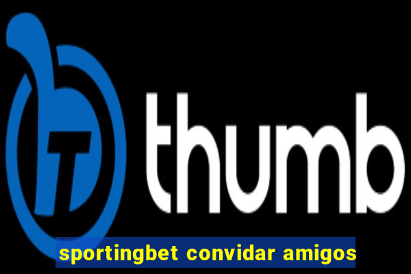 sportingbet convidar amigos